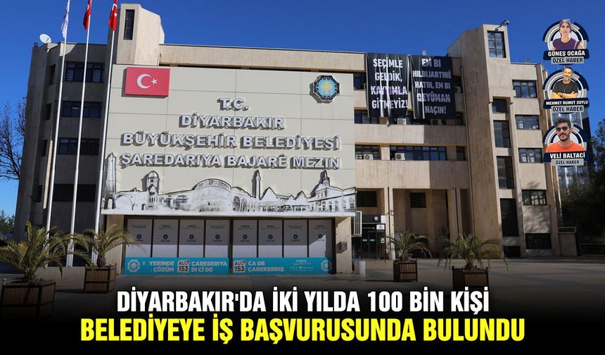 Diyarbakır'da iki yılda 100 bin kişi Belediyeye iş başvurusunda bulundu