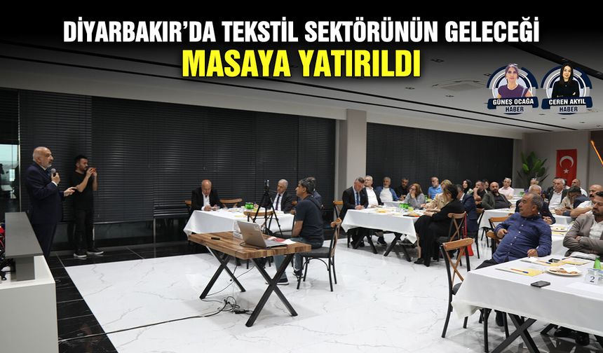 Diyarbakır’da tekstil sektörünün geleceği masaya yatırıldı