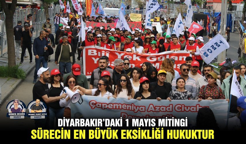 Diyarbakır’daki 1 Mayıs Mitingi: Sürecin en büyük eksikliği hukuktur