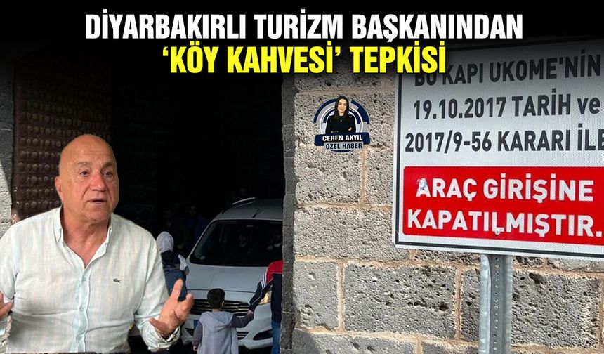 Diyarbakırlı turizm başkanından ‘köy kahvesi’ tepkisi