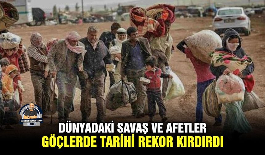 Dünyadaki savaş ve afetler göçlerde tarihi rekor kırdırdı