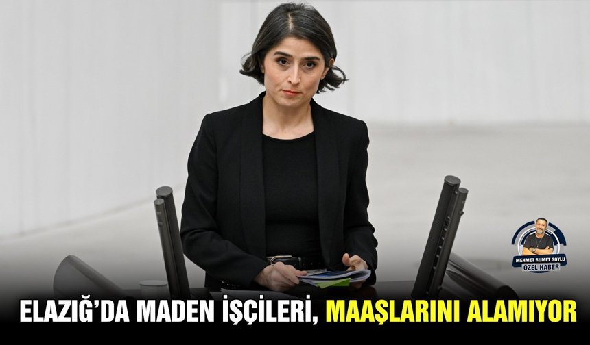 Elazığ’da maden işçileri, maaşlarını alamıyor