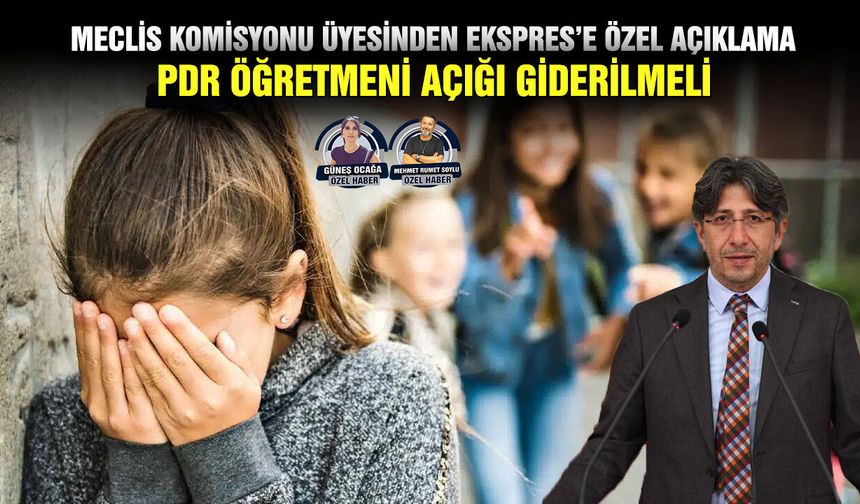 Meclis komisyonu üyesinden Ekspres’e özel açıklama:  PDR öğretmeni açığı giderilmeli