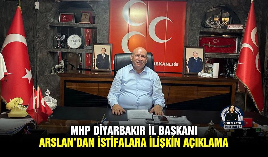 MHP Diyarbakır İl Başkanı Arslan’dan istifalara ilişkin açıklama