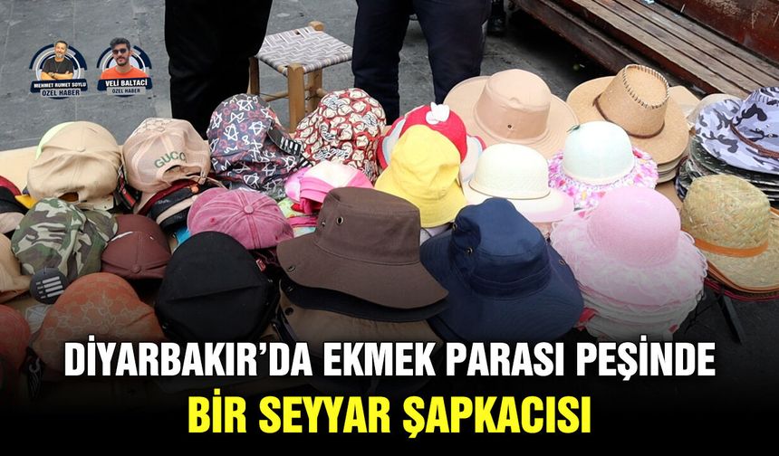 Diyarbakır’da ekmek parası peşinde bir seyyar şapkacısı