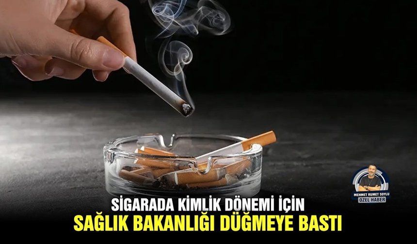 Sigarada kimlik dönemi için Sağlık Bakanlığı düğmeye bastı