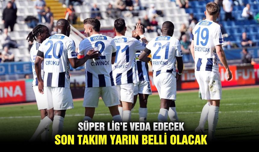 Süper Lig’e veda edecek son takım yarın belli olacak