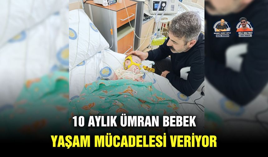 10 Aylık Ümran bebek yaşam mücadelesi veriyor