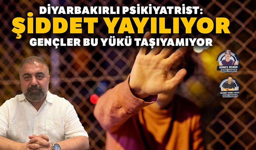 Diyarbakırlı psikiyatrist: Şiddet yayılıyor, gençler bu yükü taşıyamıyor