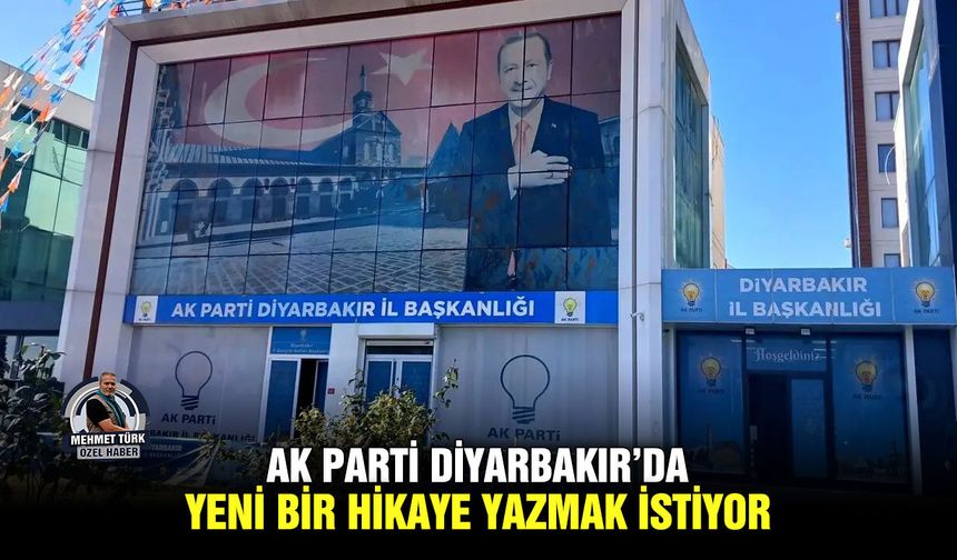 AK Parti Diyarbakır’da yeni bir hikaye yazmak istiyor