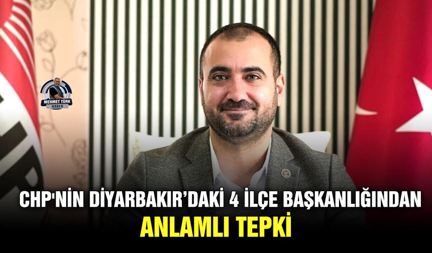 CHP'nin Diyarbakır’daki 4 ilçe başkanlığından anlamlı tepki