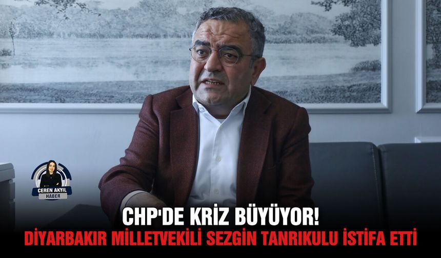 CHP'de kriz büyüyor! Diyarbakır Milletvekili Sezgin Tanrıkulu istifa etti