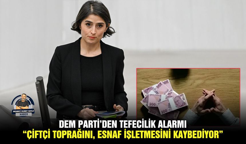 DEM Parti’den Tefecilik Alarmı: “Çiftçi toprağını, esnaf işletmesini kaybediyor”