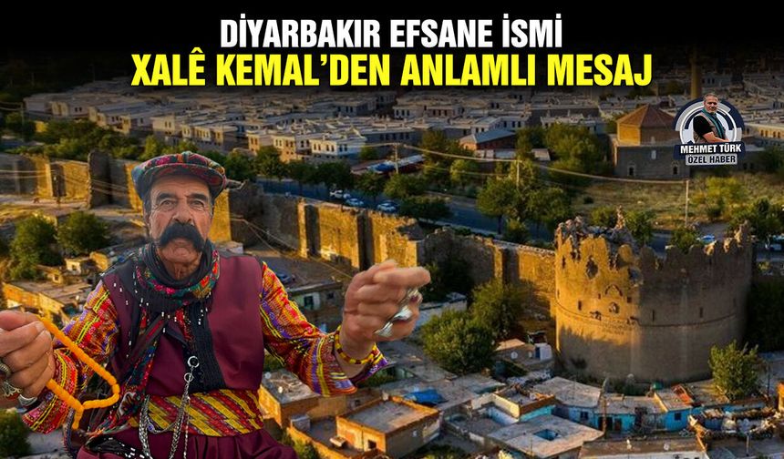 Diyarbakır efsane ismi Xalê Kemal’den anlamlı mesaj