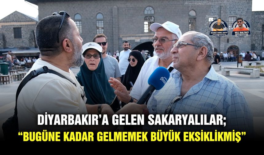 Diyarbakır’a gelen Sakaryalılar; “Bugüne kadar gelmemek büyük eksiklikmiş”