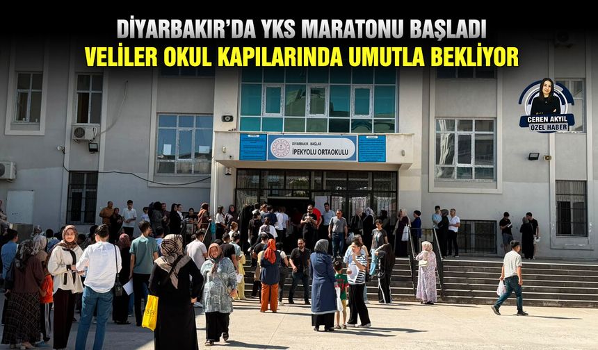 Diyarbakır’da YKS maratonu başladı: Veliler okul kapılarında umutla bekliyor