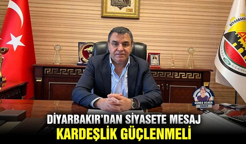 Diyarbakır’dan siyasete mesaj: Kardeşlik güçlenmeli