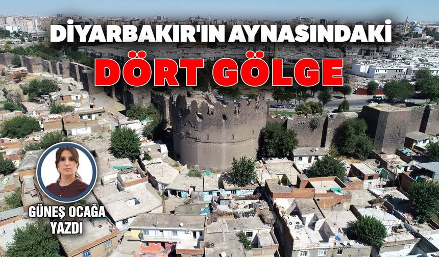 DİYARBAKIR'IN AYNASINDAKİ DÖRT GÖLGE