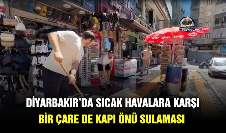 Diyarbakır’da sıcak havalara karşı bir çare de kapı önü sulaması