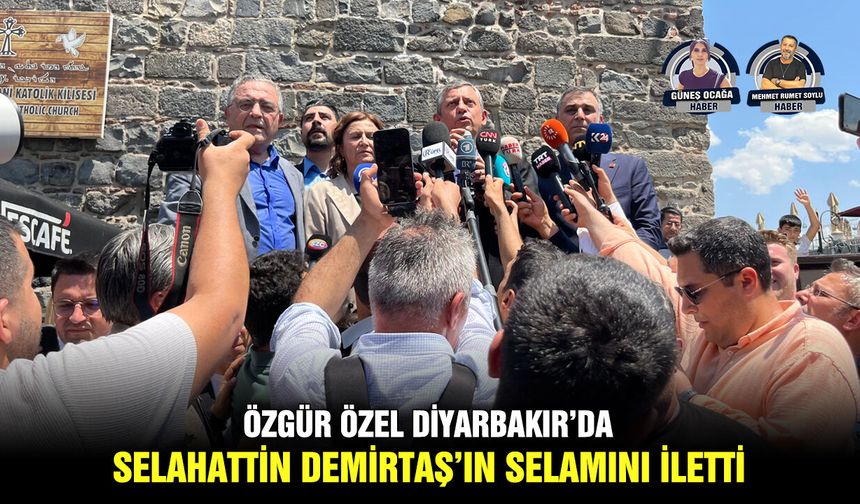 Özgür Özel Diyarbakır’da Selahattin Demirtaş’ın selamını iletti