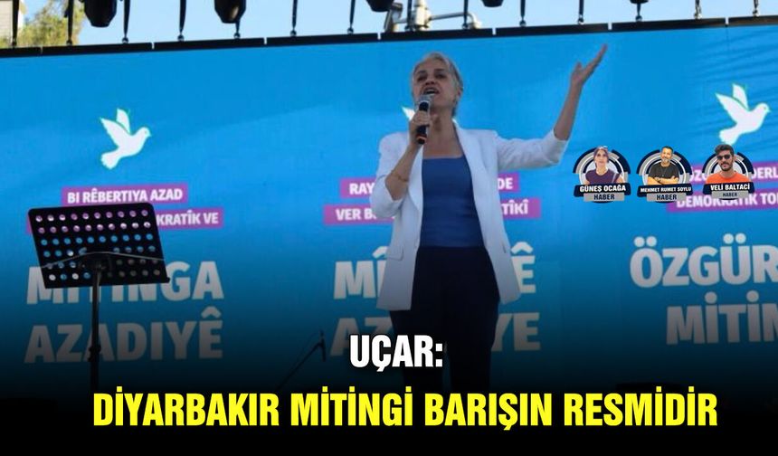 Uçar: Diyarbakır mitingi barışın resmidir