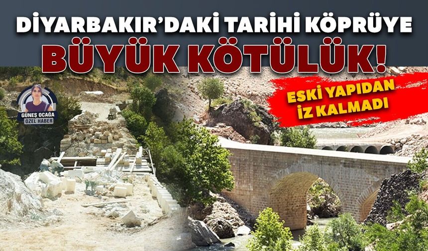 Diyarbakır’daki tarihi köprüye büyük kötülük! Eski yapıdan iz kalmadı
