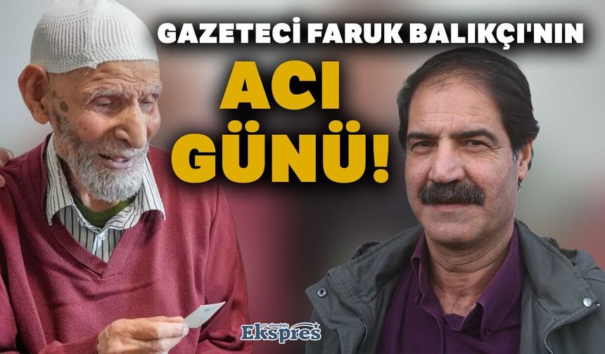 Gazeteci Faruk Balıkçı'nın acı günü!