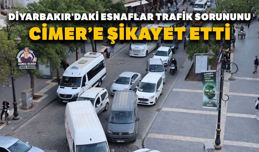 Diyarbakır’daki esnaflar trafik sorununu CİMER’e şikayet etti