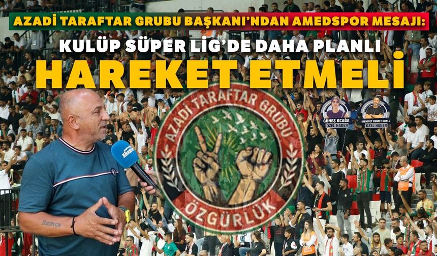 Azadi Taraftar Grubu Başkanı’ndan Amedspor mesajı: Kulüp Süper Lig’de daha planlı hareket etmeli