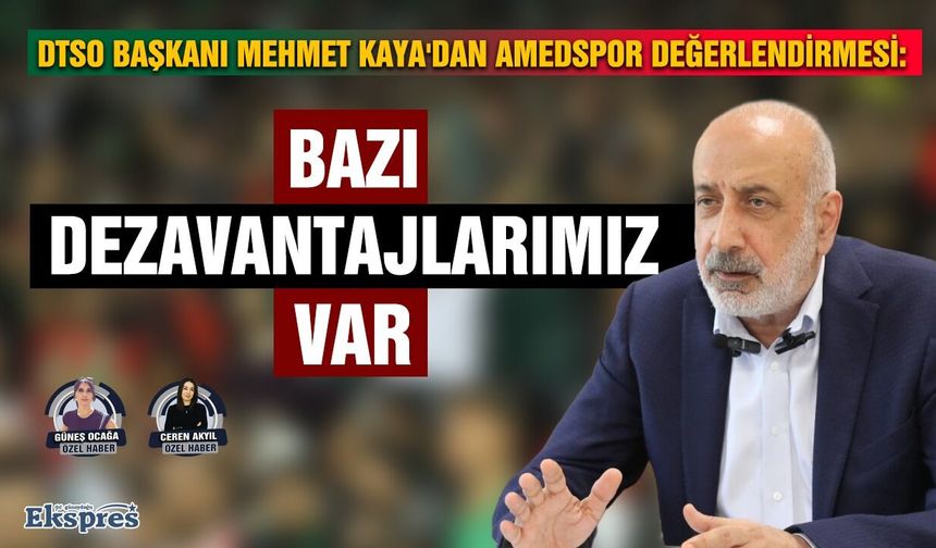 DTSO Başkanı Mehmet Kaya'dan Amedspor değerlendirmesi: Bazı dezavantajlarımız var