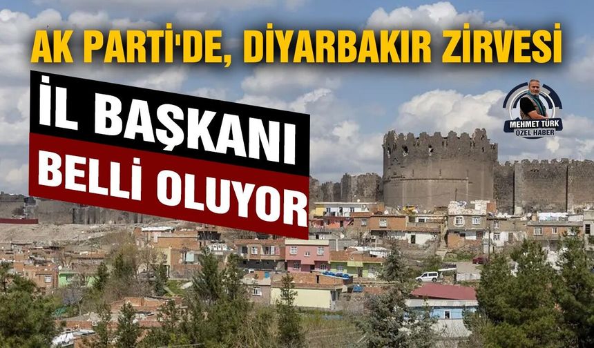 AK Parti'de, Diyarbakır zirvesi: İl başkanı belli oluyor