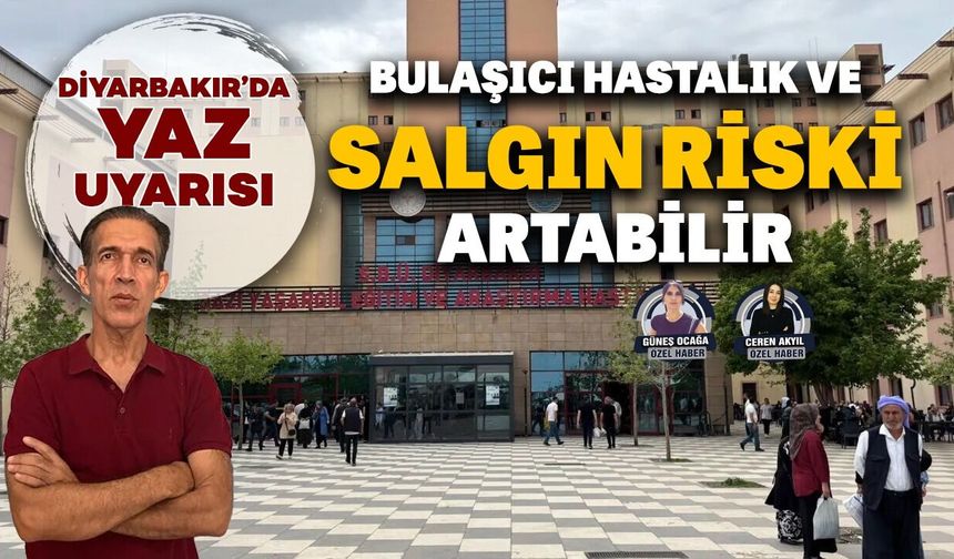 Diyarbakır’da yaz uyarısı: Bulaşıcı hastalık ve salgın riski artabilir