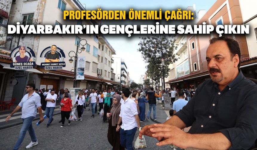 Profesörden önemli çağrı: Diyarbakır’ın gençlerine sahip çıkın
