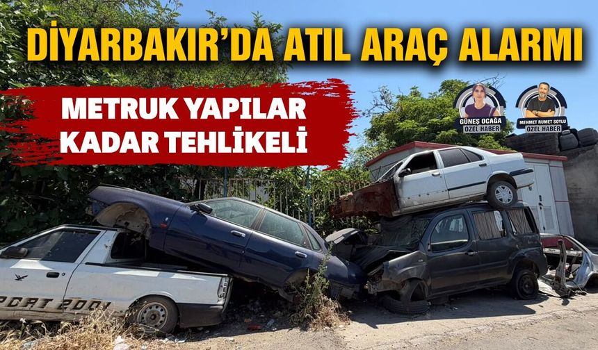 Diyarbakır’da atıl araç alarmı: Metruk yapılar kadar tehlikeli