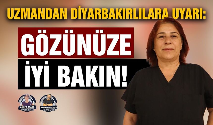 Uzmandan Diyarbakırlılara uyarı: Gözünüze iyi bakın!