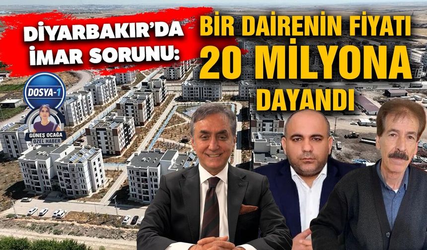 Diyarbakır’da imar sorunu: Bir dairenin fiyatı 20 milyona dayandı