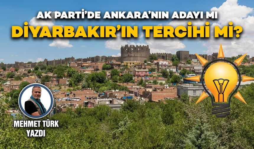AK Parti’de Ankara’nın adayı mı Diyarbakır’ın tercihi mi?