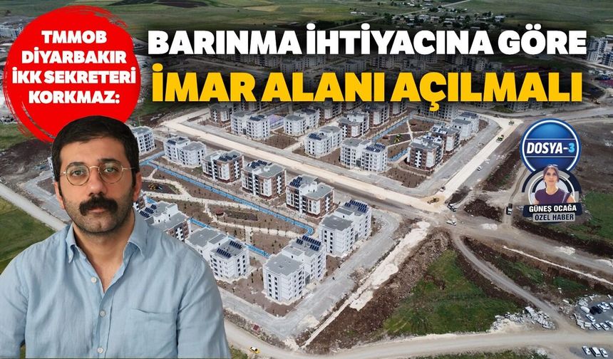 TMMOB Diyarbakır İKK Sekreteri Korkmaz: Barınma ihtiyacına göre imar alanı açılmalı