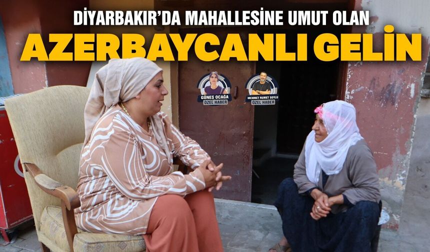 Diyarbakır’da mahallesine umut olan Azerbaycanlı gelin
