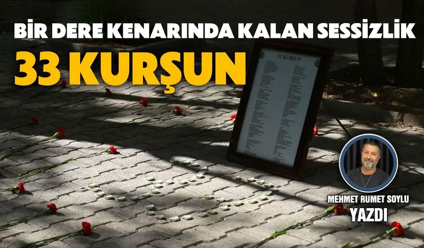 Bir dere kenarında kalan sessizlik; 33 kurşun