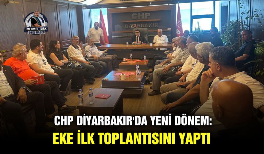 CHP Diyarbakır'da yeni dönem: Eke ilk toplantısını yaptı
