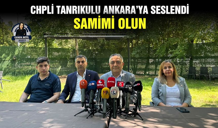CHPli Tanrıkulu Ankara’ya seslendi: Samimi olun