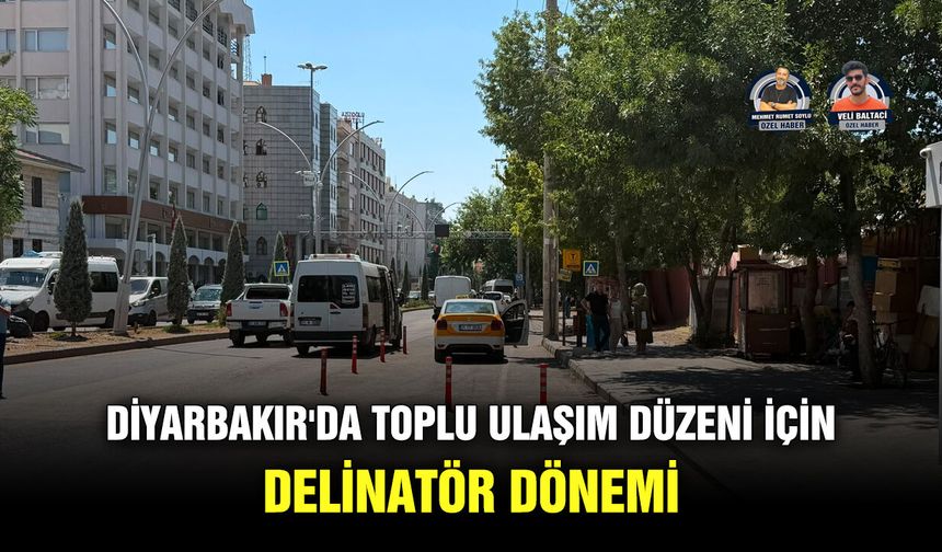 Diyarbakır'da toplu ulaşım düzeni için delinatör dönemi