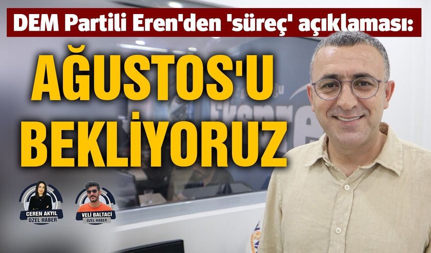 DEM Partili Eren'den 'süreç' açıklaması: Ağustos'u bekliyoruz