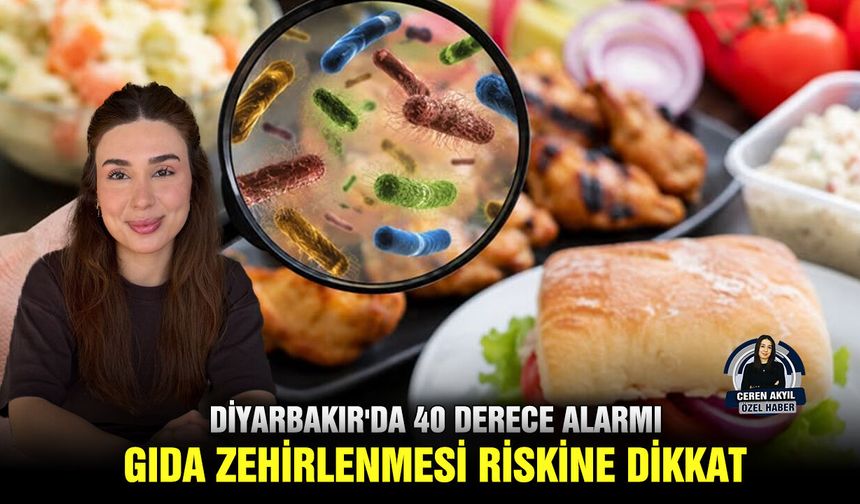 Diyarbakır'da 40 derece alarmı: Gıda zehirlenmesi riskine dikkat