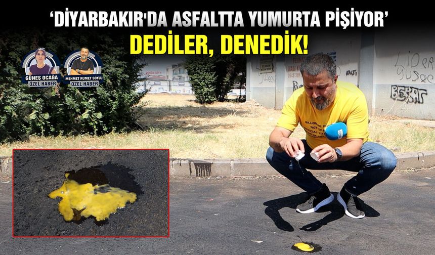 ‘Diyarbakır'da asfaltta yumurta pişiyor’ dediler, denedik!