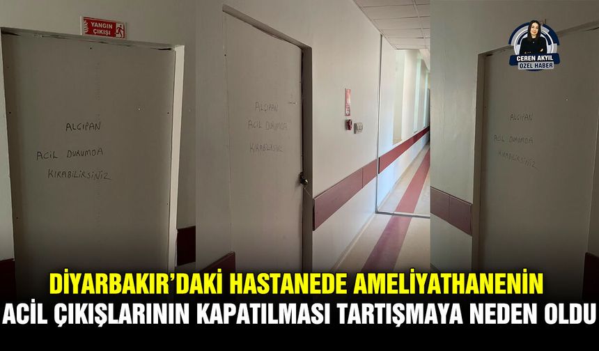 Diyarbakır’daki hastanede ameliyathanenin acil çıkışlarının kapatılması tartışmaya neden oldu