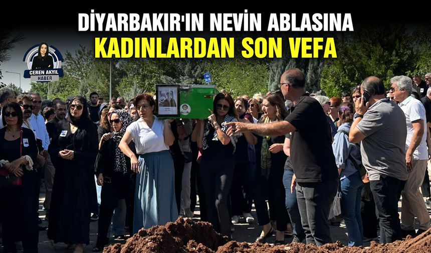 Diyarbakır'ın Nevin Ablasına kadınlardan son vefa