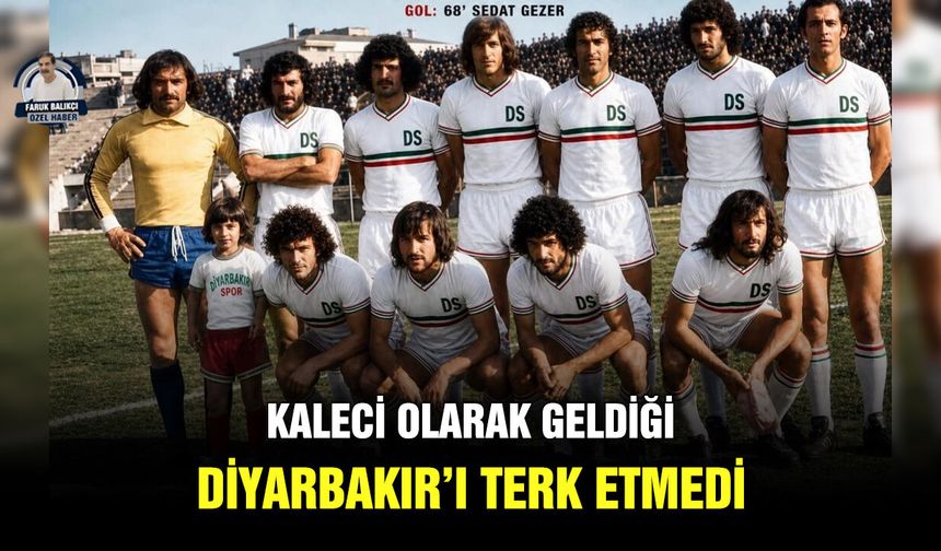 Kaleci olarak geldiği Diyarbakır’ı terk etmedi