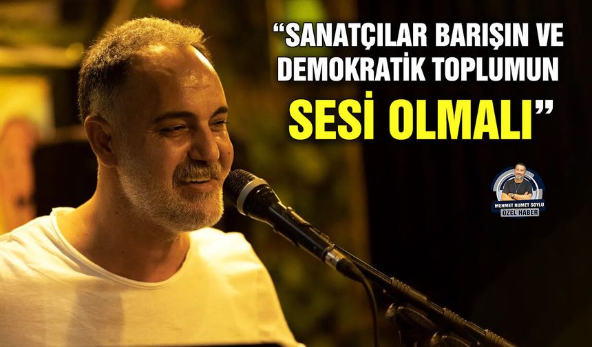 “Sanatçılar barışın ve demokratik toplumun sesi olmalı”